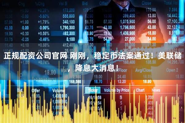 正规配资公司官网 刚刚，稳定币法案通过！美联储，降息大消息！