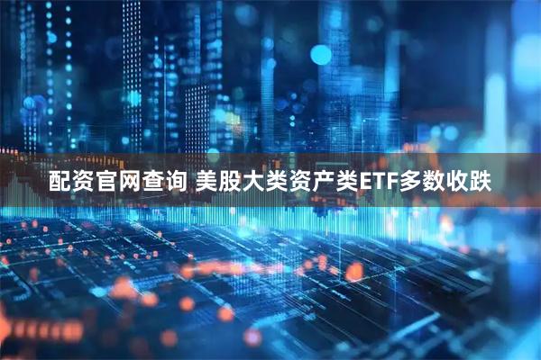 配资官网查询 美股大类资产类ETF多数收跌